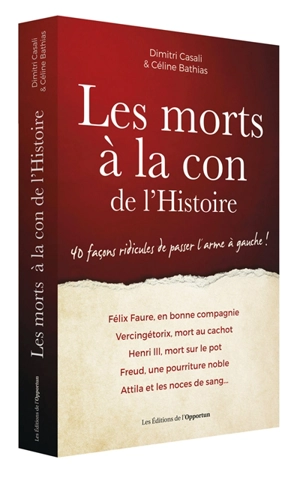 Les morts à la con de l'histoire : 40 façons ridicules de passer l'arme à gauche ! - Dimitri Casali