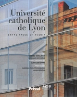 Université catholique de Lyon : entre passé et avenir - Daniel Moulinet