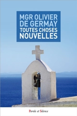 Toutes choses nouvelles - Olivier de Germay
