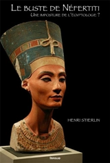 Le buste de Néfertiti : une imposture de l'égyptologie ? - Henri Stierlin
