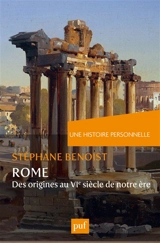 Une histoire personnelle de Rome : des origines au VIe siècle de notre ère - Stéphane Benoist