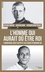L'homme qui aurait dû être roi : l'incroyable récit du petit-fils caché d'Edouard VIII : témoignage - Hélène Grosso