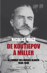De Koutiepov à Miller : le combat des Russes blancs 1930-1940 - Nicolas Ross