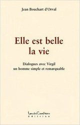 Elle est belle la vie : dialogues avec Virgil, un homme simple et remarquable - Jean Bouchart d'Orval
