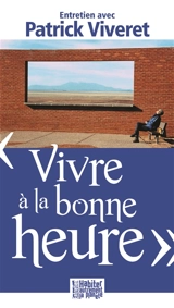 Vivre à la bonne heure : entretien avec Patrick Viveret - Patrick Viveret