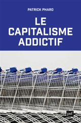 Le capitalisme addictif - Patrick Pharo