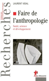 Faire de l'anthropologie : santé, science et développement - Laurent Vidal