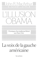 L'illusion Obama : chroniques d'un intellectuel libéral aux Etats-Unis - John R. MacArthur
