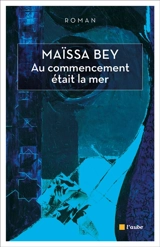Au commencement était la mer - Maïssa Bey