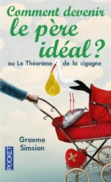 Comment devenir le père idéal ou Le théorème de la cigogne - Graeme Simsion