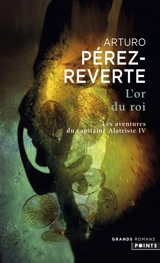Les aventures du capitaine Alatriste. Vol. 4. L'or du roi - Arturo Pérez-Reverte
