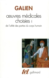 Oeuvres médicales choisies. Vol. 1. De l'utilité des parties du corps humain - Claude Galien