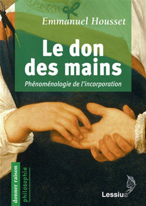 Le don des mains : phénoménologie de l'incorporation - Emmanuel Housset