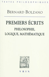 Premiers écrits : philosophie, logique, mathématique - Bernard Bolzano