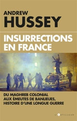 Insurrections en France : du Maghreb colonial aux émeutes de banlieues, histoire d'une longue guerre - Andrew Hussey