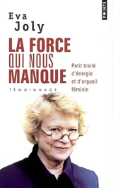 La force qui nous manque : petit traité d'énergie et d'orgueil féminin : témoignage - Eva Joly