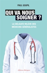 Qui va nous soigner ? : la délicate relève des médecins généralistes - Paul Goupil