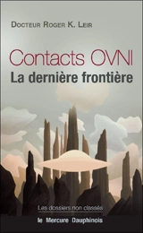 Contacts ovni : la dernière frontière - Roger K. Leir