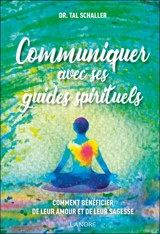 Communiquer avec ses guides spirituels : comment bénéficier de leur amour et de leur sagesse - Christian-Tal Schaller