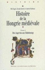 Histoire de la Hongrie médiévale. Vol. 2. Des Angevins aux Habsbourgs - Pál Engel