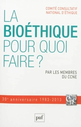 La bioéthique, pour quoi faire ? - France. Comité consultatif national d'éthique pour les sciences de la vie et de la santé