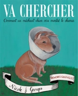Va chercher ! : comment un méchant chien m'a montré le chemin : mémoires graphiques - Nicole J. Georges