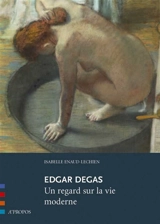 Edgar Degas : un regard sur la vie moderne - Isabelle Enaud-Lechien