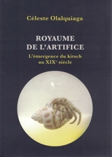 Royaume de l'artifice : l'émergence du kitsch au XIXe siècle - Celeste Olalquiaga
