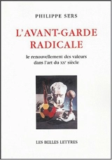 L'avant-garde radicale : le renouvellement des valeurs dans l'art du XXe siècle - Philippe Sers