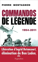 Commandos de légende : 1954-2011 - Pierre Montagnon