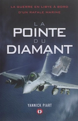 La pointe du diamant : la guerre en Libye à bord d'un Rafale Marine - Yannick Piart