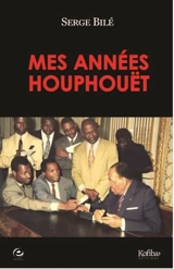 Mes années Houphouët - Serge Bilé