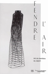 Fendre l'air : art du bambou au Japon : exposition, Paris, Musée du quai Branly-Jacques Chirac, du 27 novembre 2018 au 7 avril 2019