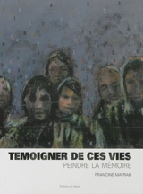 Témoigner de ces vies : peindre la mémoire - Francine Mayran