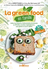 La green food en famille : initier les enfants à l'alimentation de demain en 40 idées recettes végétaliennes sans gluten ni sucre raffiné - Alice Greetham