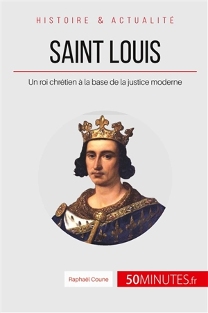 Saint Louis : Un roi chrétien à la base de la justice moderne - Coune, Raphaël
