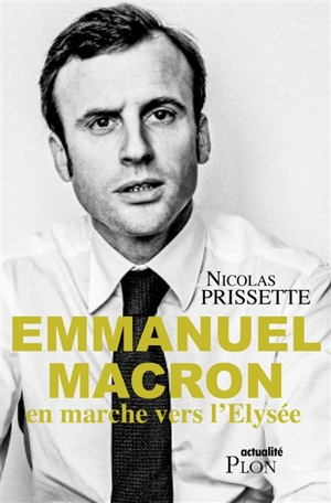 Emmanuel Macron, en marche vers l'Elysée - Nicolas Prissette