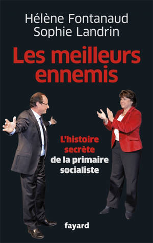 Les meilleurs ennemis : l'histoire secrète de la primaire socialiste - Hélène Fontanaud