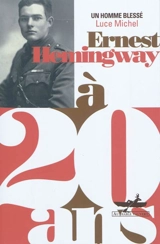 Ernest Hemingway à 20 ans : un homme blessé - Luce Michel