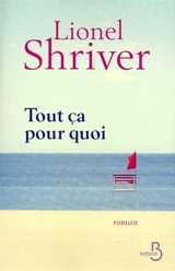 Tout ça pour quoi - Lionel Shriver