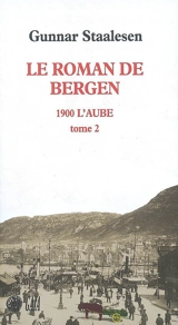 Le roman de Bergen. 1900, l'aube. Vol. 2 - Gunnar Staalesen