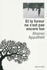 Et la fureur ne s'est pas encore tue - Aharon Appelfeld