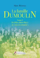 La famille Dumoulin Tome I De Diên-Bien-Phu à « Je vous ai compris : » - Marc Bénassy