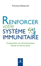 Renforcer votre système immunitaire : comprendre son fonctionnement, rester en bonne santé - Francesco Bottaccioli