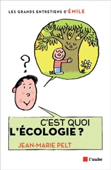 C'est quoi l'écologie ? : entretiens avec Emile - Jean-Marie Pelt
