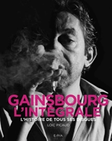 Gainsbourg, l'intégrale : l'histoire de tous ses disques - Loïc Picaud
