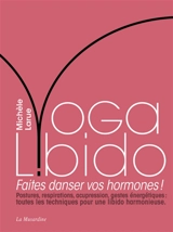 Yoga libido : faites danser vos hormones ! : postures, respirations, acupression, gestes énergétiques, toutes les techniques pour une libido harmonieuse - Michèle Larue