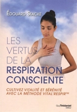 Les vertus de la respiration consciente : cultivez vitalité et sérénité avec la méthode Vital'Respir - Edouard Stacke