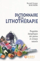Dictionnaire de la lithothérapie : propriétés énergétiques des pierres et des cristaux naturels - Reynald Georges Boschiero