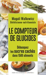 Le compteur de glucides : débusquez les sucres cachés dans 1.500 aliments - Magali Walkowicz